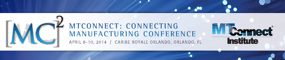 MTConnect: Connecting Manufacturing Conference, April 8-10, 2014 — Caribe Royal Orlando, Orlando, FL